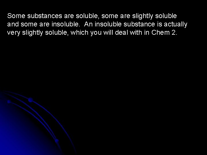 Some substances are soluble, some are slightly soluble and some are insoluble. An insoluble