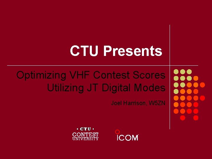 CTU Presents Optimizing VHF Contest Scores Utilizing JT Digital Modes Joel Harrison, W 5