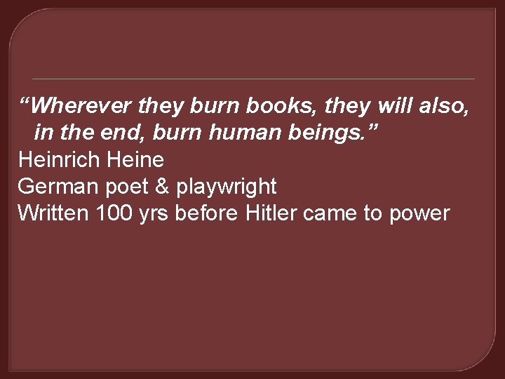“Wherever they burn books, they will also, in the end, burn human beings. ”