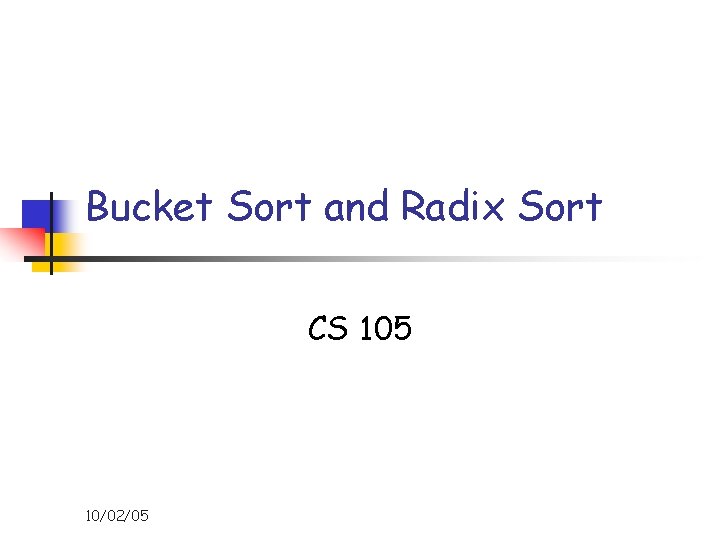Bucket Sort and Radix Sort CS 105 10/02/05 