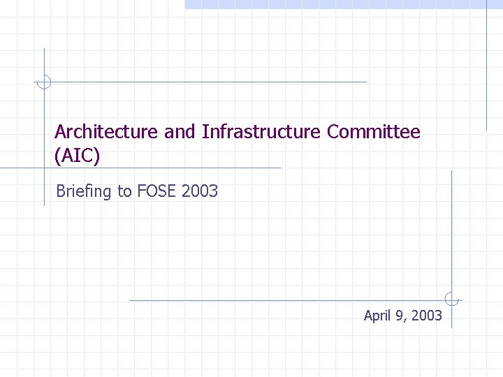 Architecture and Infrastructure Committee (AIC) Briefing to FOSE 2003 April 9, 2003 