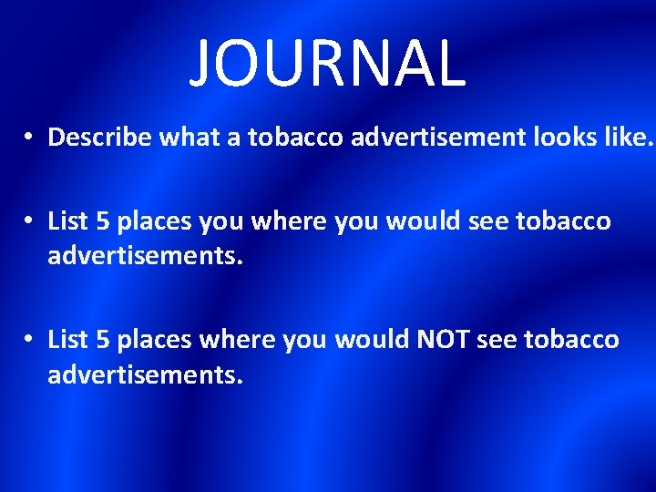 JOURNAL • Describe what a tobacco advertisement looks like. • List 5 places you