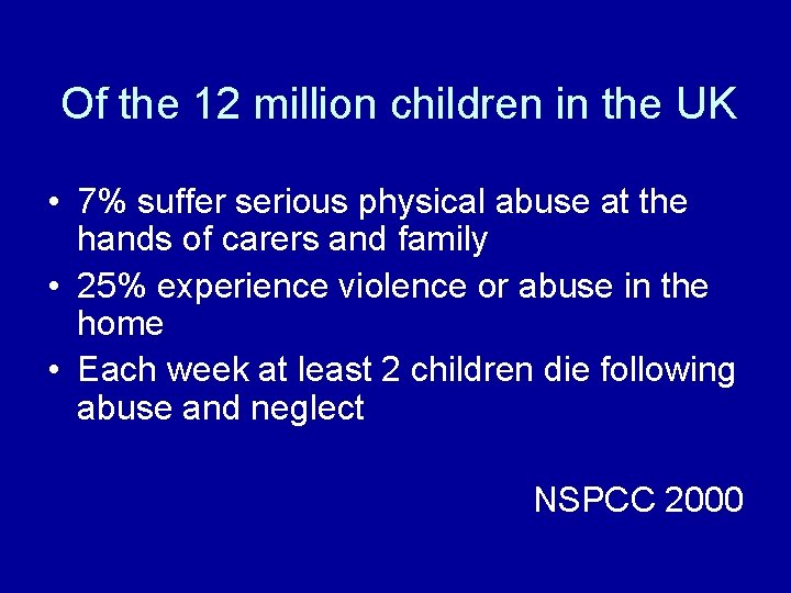 Of the 12 million children in the UK • 7% suffer serious physical abuse