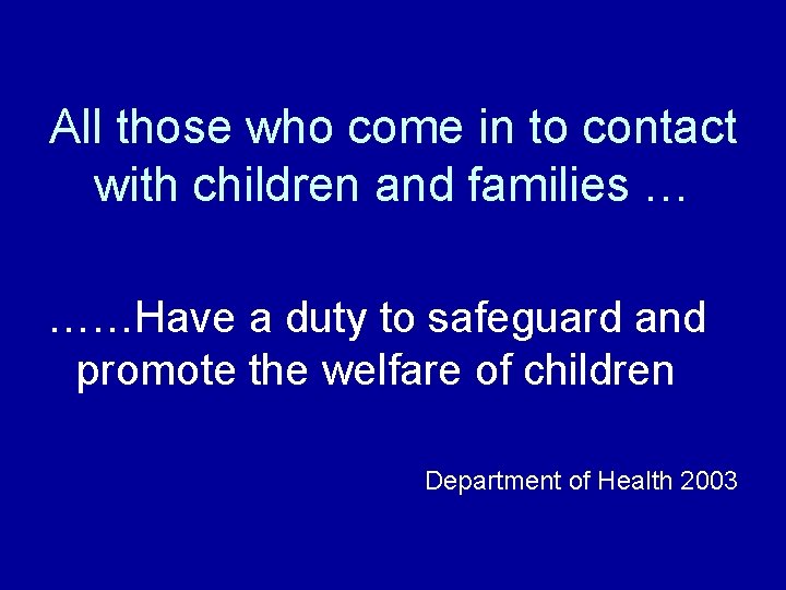 All those who come in to contact with children and families … ……Have a