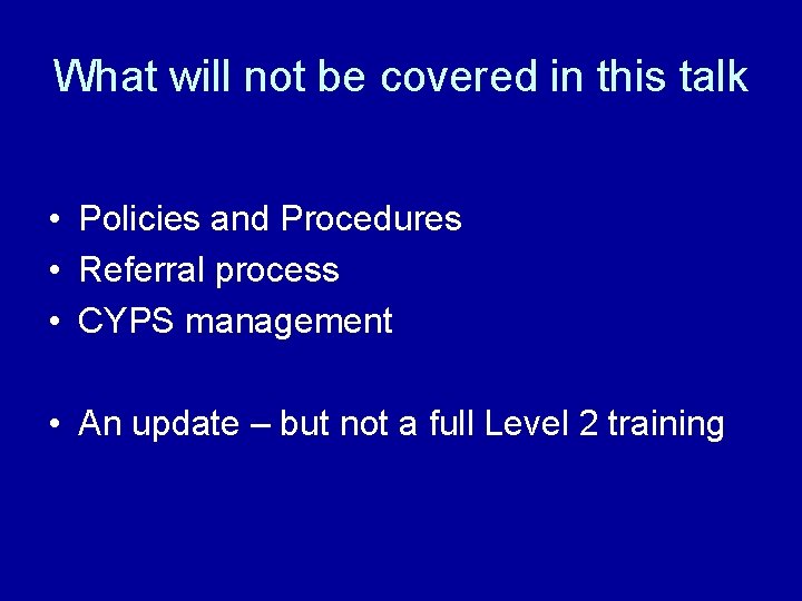 What will not be covered in this talk • Policies and Procedures • Referral