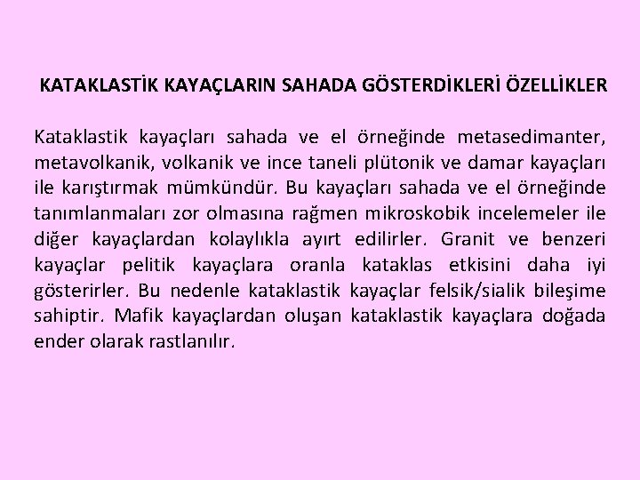 KATAKLASTİK KAYAÇLARIN SAHADA GÖSTERDİKLERİ ÖZELLİKLER Kataklastik kayaçları sahada ve el örneğinde metasedimanter, metavolkanik, volkanik