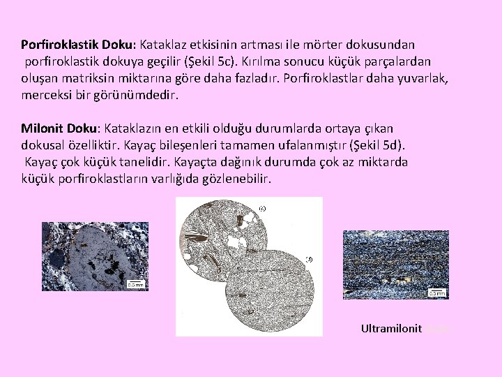 Porfiroklastik Doku: Kataklaz etkisinin artması ile mörter dokusundan porfiroklastik dokuya geçilir (Şekil 5 c).