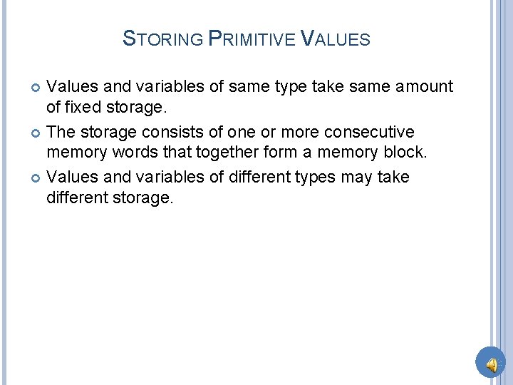 STORING PRIMITIVE VALUES Values and variables of same type take same amount of fixed