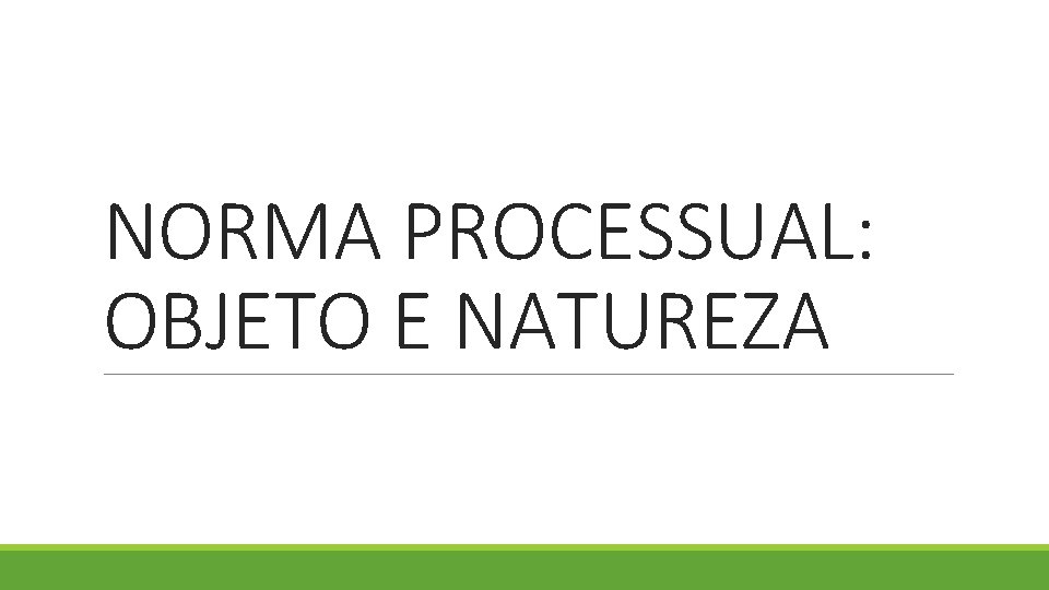 NORMA PROCESSUAL: OBJETO E NATUREZA 