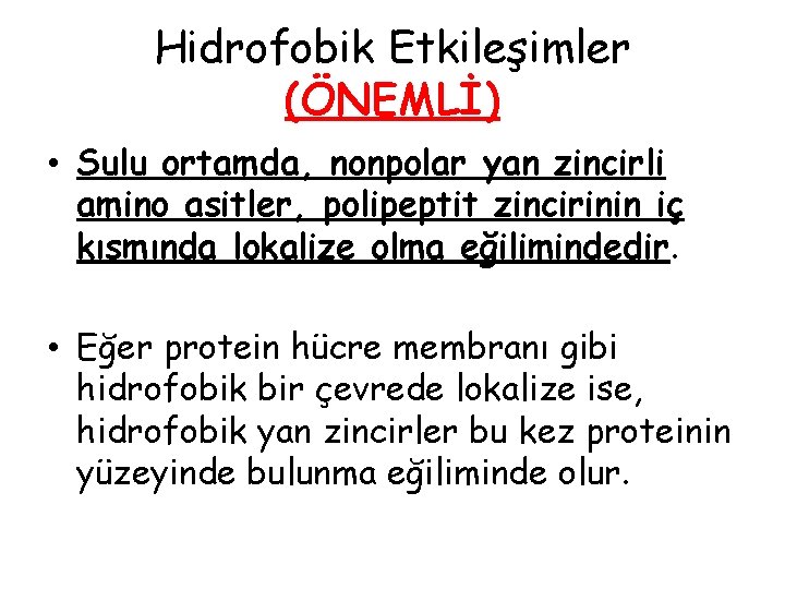 Hidrofobik Etkileşimler (ÖNEMLİ) • Sulu ortamda, nonpolar yan zincirli amino asitler, polipeptit zincirinin iç Hidrofobik Etkileşimler (ÖNEMLİ) • Sulu ortamda, nonpolar yan zincirli amino asitler, polipeptit zincirinin iç
