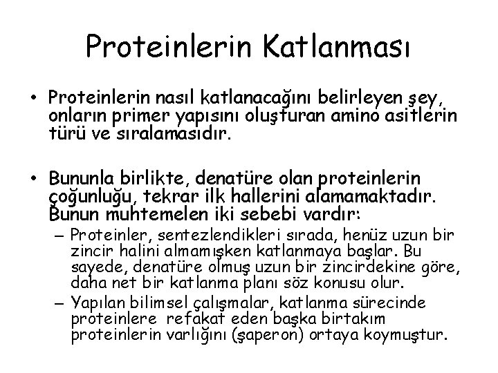 Proteinlerin Katlanması • Proteinlerin nasıl katlanacağını belirleyen şey, onların primer yapısını oluşturan amino asitlerin Proteinlerin Katlanması • Proteinlerin nasıl katlanacağını belirleyen şey, onların primer yapısını oluşturan amino asitlerin