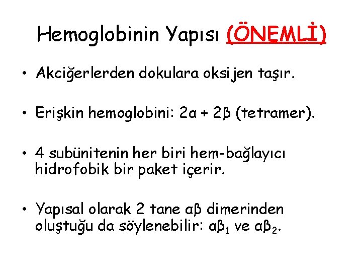 Hemoglobinin Yapısı (ÖNEMLİ) • Akciğerlerden dokulara oksijen taşır. • Erişkin hemoglobini: 2α + 2β Hemoglobinin Yapısı (ÖNEMLİ) • Akciğerlerden dokulara oksijen taşır. • Erişkin hemoglobini: 2α + 2β