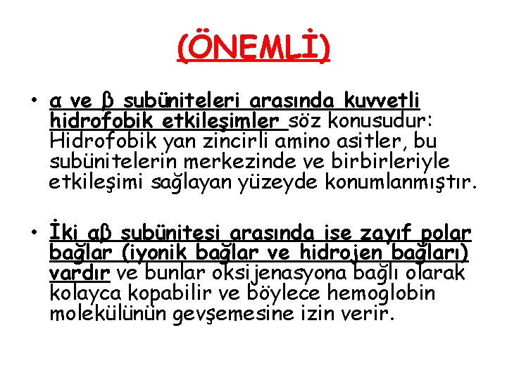 (ÖNEMLİ) • α ve β subüniteleri arasında kuvvetli hidrofobik etkileşimler söz konusudur: Hidrofobik yan (ÖNEMLİ) • α ve β subüniteleri arasında kuvvetli hidrofobik etkileşimler söz konusudur: Hidrofobik yan