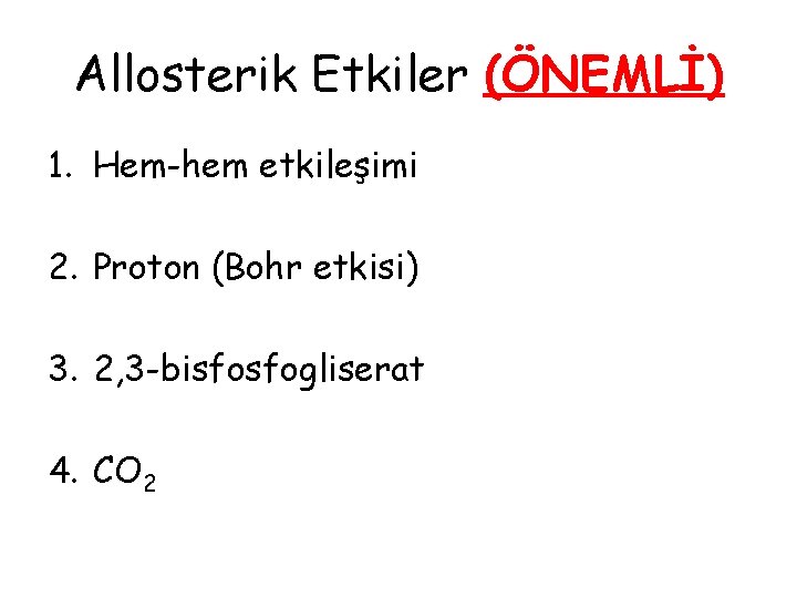 Allosterik Etkiler (ÖNEMLİ) 1. Hem-hem etkileşimi 2. Proton (Bohr etkisi) 3. 2, 3 -bisfosfogliserat Allosterik Etkiler (ÖNEMLİ) 1. Hem-hem etkileşimi 2. Proton (Bohr etkisi) 3. 2, 3 -bisfosfogliserat
