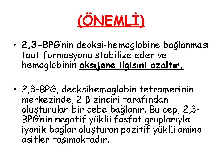 (ÖNEMLİ) • 2, 3 -BPG’nin deoksi-hemoglobine bağlanması taut formasyonu stabilize eder ve hemoglobinin oksijene (ÖNEMLİ) • 2, 3 -BPG’nin deoksi-hemoglobine bağlanması taut formasyonu stabilize eder ve hemoglobinin oksijene