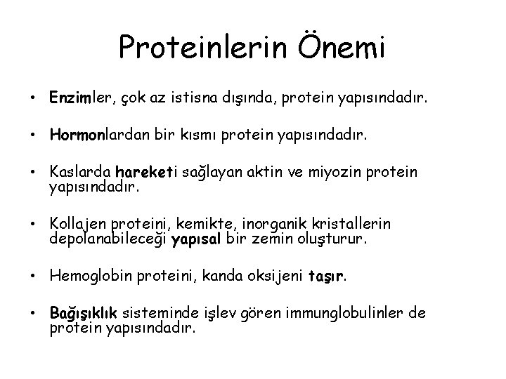 Proteinlerin Önemi • Enzimler, çok az istisna dışında, protein yapısındadır. • Hormonlardan bir kısmı Proteinlerin Önemi • Enzimler, çok az istisna dışında, protein yapısındadır. • Hormonlardan bir kısmı