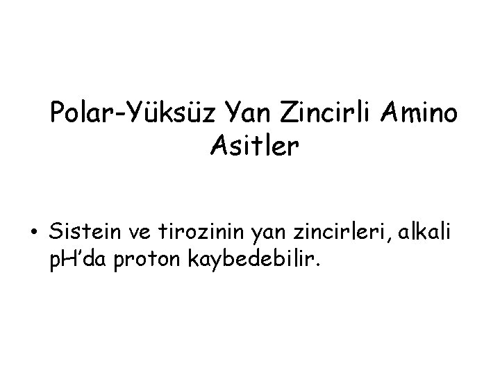 Polar-Yüksüz Yan Zincirli Amino Asitler • Sistein ve tirozinin yan zincirleri, alkali p. H’da Polar-Yüksüz Yan Zincirli Amino Asitler • Sistein ve tirozinin yan zincirleri, alkali p. H’da