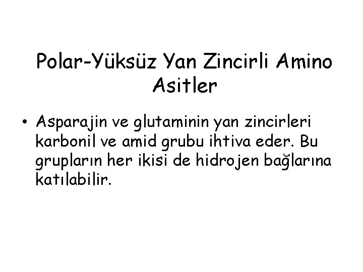 Polar-Yüksüz Yan Zincirli Amino Asitler • Asparajin ve glutaminin yan zincirleri karbonil ve amid Polar-Yüksüz Yan Zincirli Amino Asitler • Asparajin ve glutaminin yan zincirleri karbonil ve amid