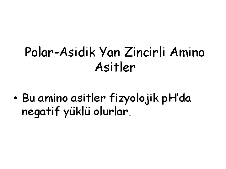 Polar-Asidik Yan Zincirli Amino Asitler • Bu amino asitler fizyolojik p. H’da negatif yüklü Polar-Asidik Yan Zincirli Amino Asitler • Bu amino asitler fizyolojik p. H’da negatif yüklü