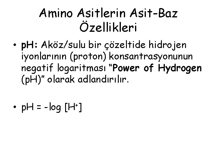 Amino Asitlerin Asit-Baz Özellikleri • p. H: Aköz/sulu bir çözeltide hidrojen iyonlarının (proton) konsantrasyonunun Amino Asitlerin Asit-Baz Özellikleri • p. H: Aköz/sulu bir çözeltide hidrojen iyonlarının (proton) konsantrasyonunun