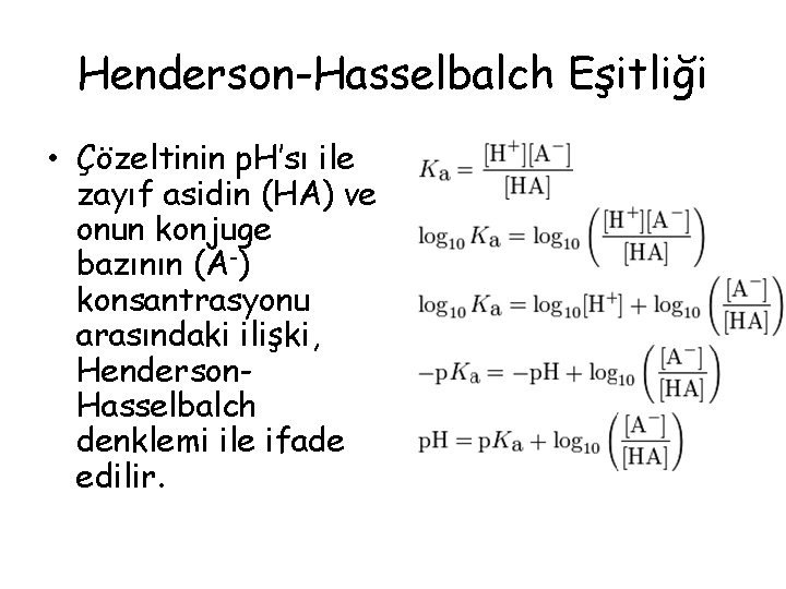 Henderson-Hasselbalch Eşitliği • Çözeltinin p. H’sı ile zayıf asidin (HA) ve onun konjuge bazının Henderson-Hasselbalch Eşitliği • Çözeltinin p. H’sı ile zayıf asidin (HA) ve onun konjuge bazının