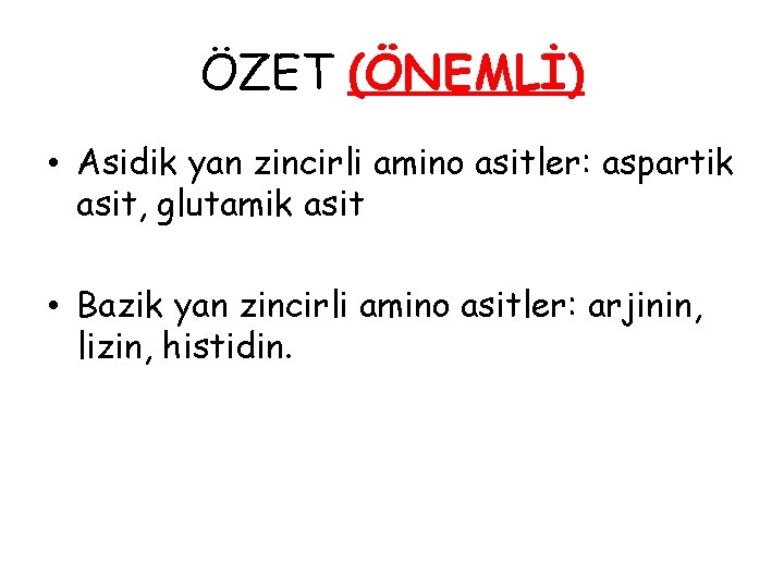 ÖZET (ÖNEMLİ) • Asidik yan zincirli amino asitler: aspartik asit, glutamik asit • Bazik ÖZET (ÖNEMLİ) • Asidik yan zincirli amino asitler: aspartik asit, glutamik asit • Bazik