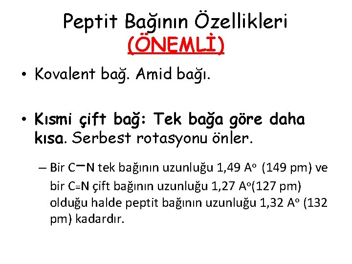 Peptit Bağının Özellikleri (ÖNEMLİ) • Kovalent bağ. Amid bağı. • Kısmi çift bağ: Tek Peptit Bağının Özellikleri (ÖNEMLİ) • Kovalent bağ. Amid bağı. • Kısmi çift bağ: Tek