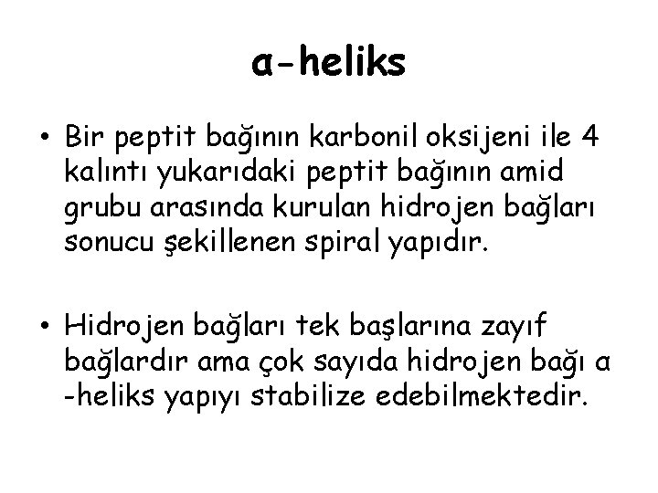 α-heliks • Bir peptit bağının karbonil oksijeni ile 4 kalıntı yukarıdaki peptit bağının amid α-heliks • Bir peptit bağının karbonil oksijeni ile 4 kalıntı yukarıdaki peptit bağının amid