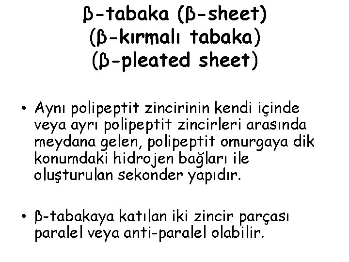 β-tabaka (β-sheet) (β-kırmalı tabaka) (β-pleated sheet) • Aynı polipeptit zincirinin kendi içinde veya ayrı β-tabaka (β-sheet) (β-kırmalı tabaka) (β-pleated sheet) • Aynı polipeptit zincirinin kendi içinde veya ayrı