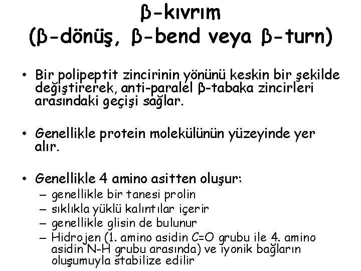 β-kıvrım (β-dönüş, β-bend veya β-turn) • Bir polipeptit zincirinin yönünü keskin bir şekilde değiştirerek, β-kıvrım (β-dönüş, β-bend veya β-turn) • Bir polipeptit zincirinin yönünü keskin bir şekilde değiştirerek,