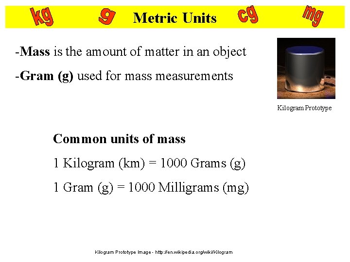 Metric Units -Mass is the amount of matter in an object -Gram (g) used