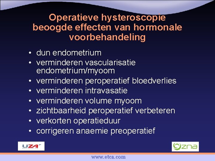 Operatieve hysteroscopie beoogde effecten van hormonale voorbehandeling • dun endometrium • verminderen vascularisatie endometrium/myoom