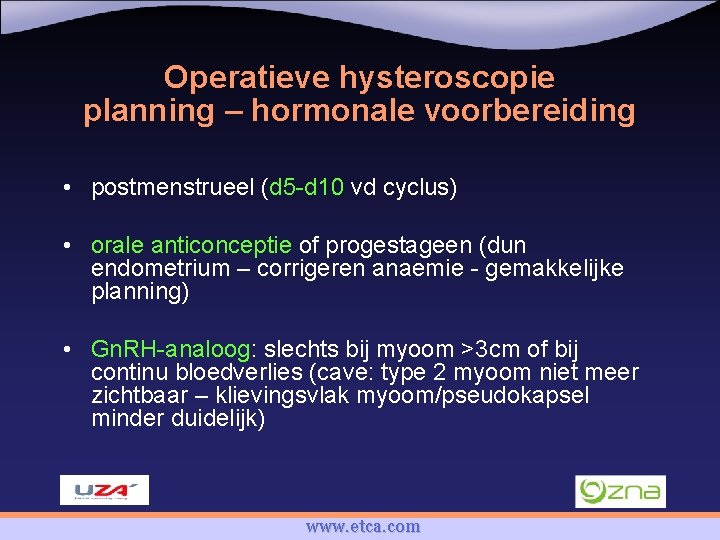 Operatieve hysteroscopie planning – hormonale voorbereiding • postmenstrueel (d 5 -d 10 vd cyclus)