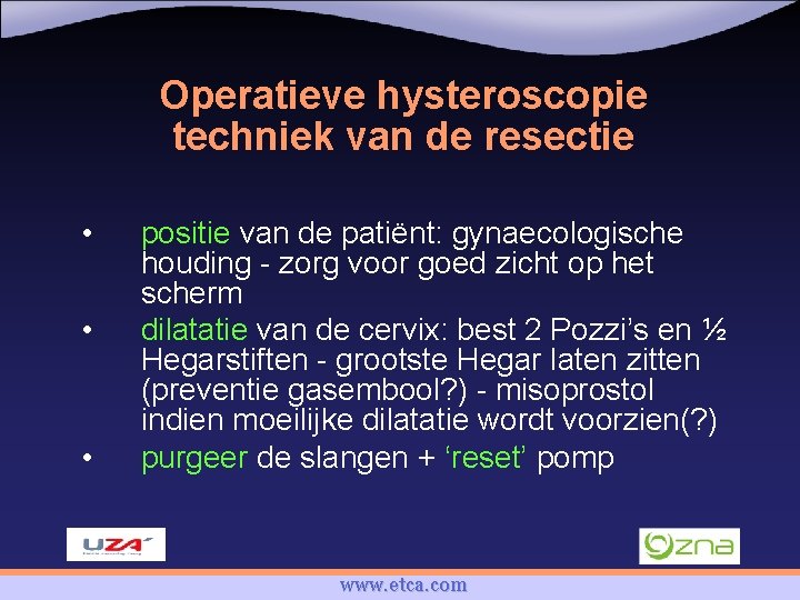 Operatieve hysteroscopie techniek van de resectie • • • positie van de patiënt: gynaecologische