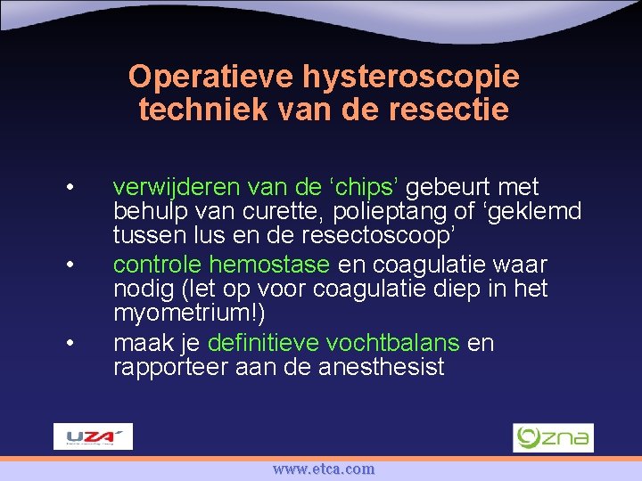 Operatieve hysteroscopie techniek van de resectie • • • verwijderen van de ‘chips’ gebeurt