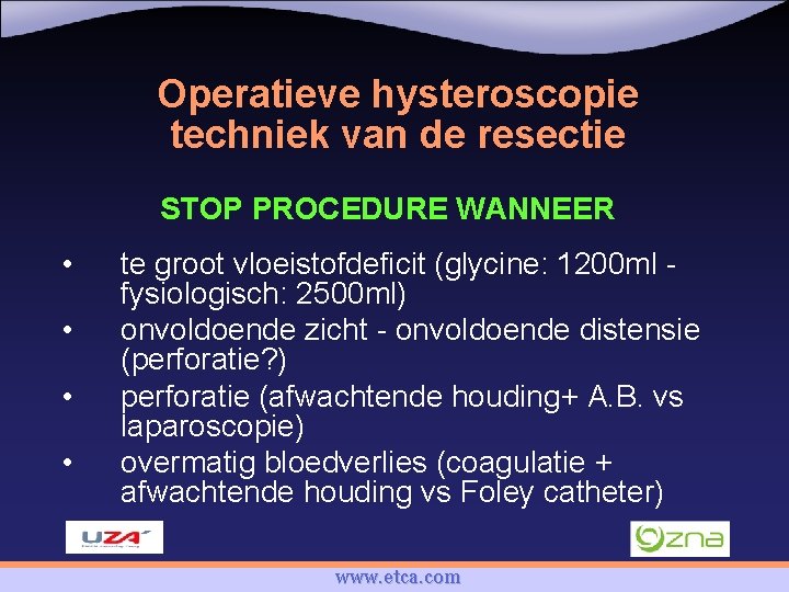 Operatieve hysteroscopie techniek van de resectie STOP PROCEDURE WANNEER • • te groot vloeistofdeficit