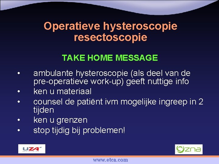 Operatieve hysteroscopie resectoscopie TAKE HOME MESSAGE • • • ambulante hysteroscopie (als deel van