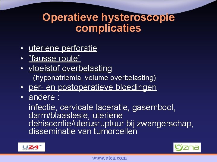 Operatieve hysteroscopie complicaties • uteriene perforatie • “fausse route” • vloeistof overbelasting (hyponatriemia, volume