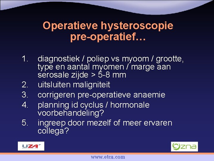 Operatieve hysteroscopie pre-operatief… 1. 2. 3. 4. 5. diagnostiek / poliep vs myoom /