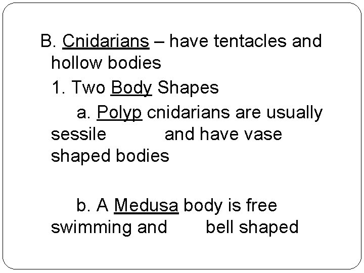 B. Cnidarians – have tentacles and hollow bodies 1. Two Body Shapes a. Polyp