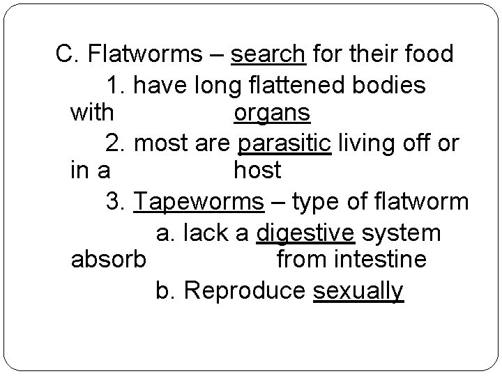 C. Flatworms – search for their food 1. have long flattened bodies with organs