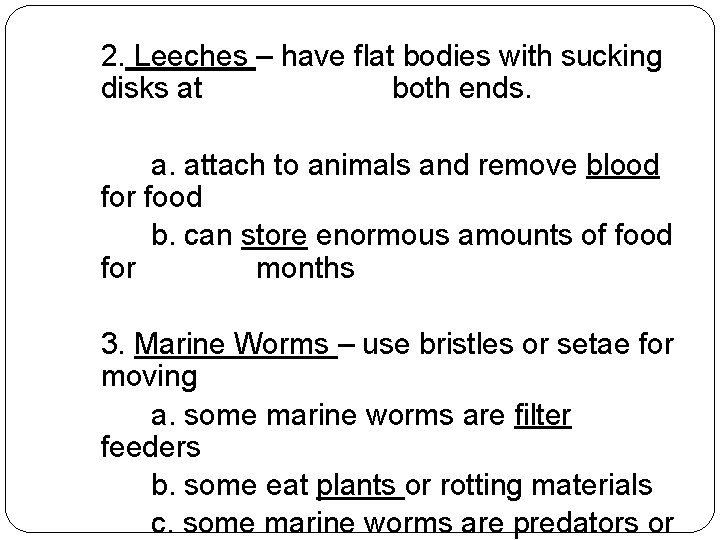 2. Leeches – have flat bodies with sucking disks at both ends. a. attach