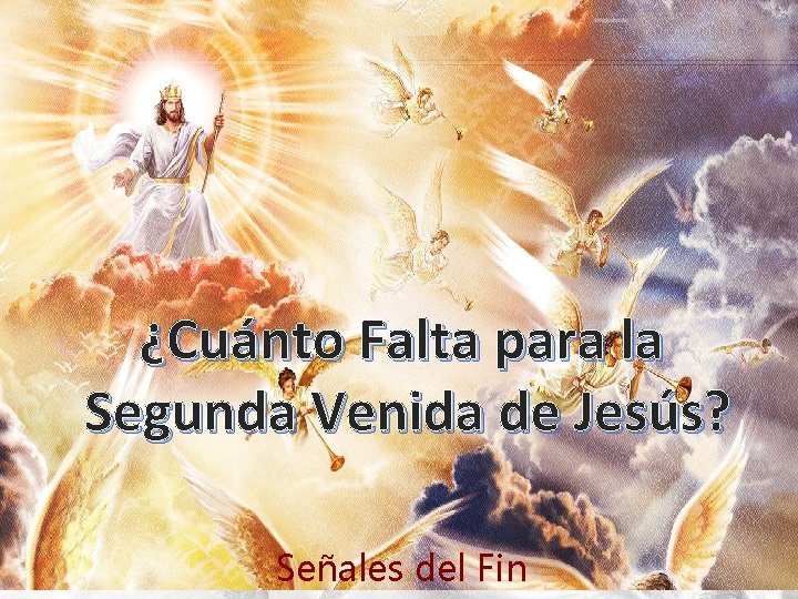 ¿Cuánto Falta para la Segunda Venida de Jesús? Señales del Fin ¿Cuánto Falta para la Segunda Venida de Jesús? Señales del Fin