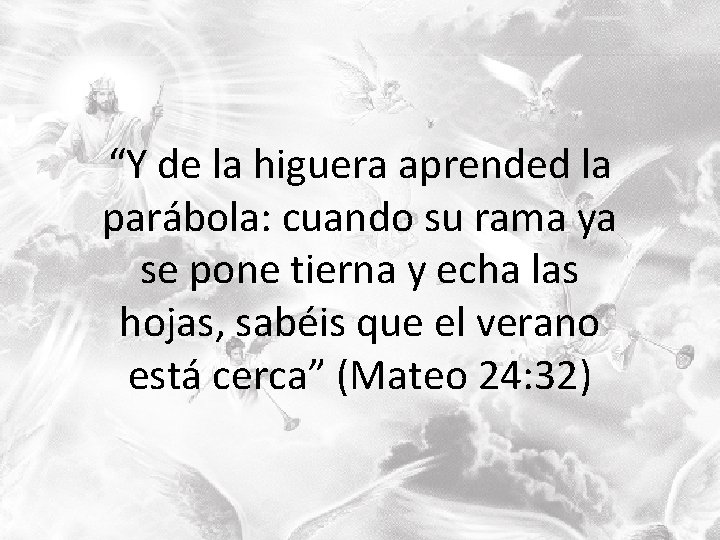 “Y de la higuera aprended la parábola: cuando su rama ya se pone tierna “Y de la higuera aprended la parábola: cuando su rama ya se pone tierna