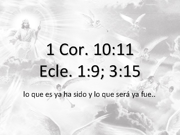 1 Cor. 10: 11 Ecle. 1: 9; 3: 15 lo que es ya ha 1 Cor. 10: 11 Ecle. 1: 9; 3: 15 lo que es ya ha