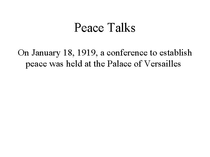 Peace Talks On January 18, 1919, a conference to establish peace was held at