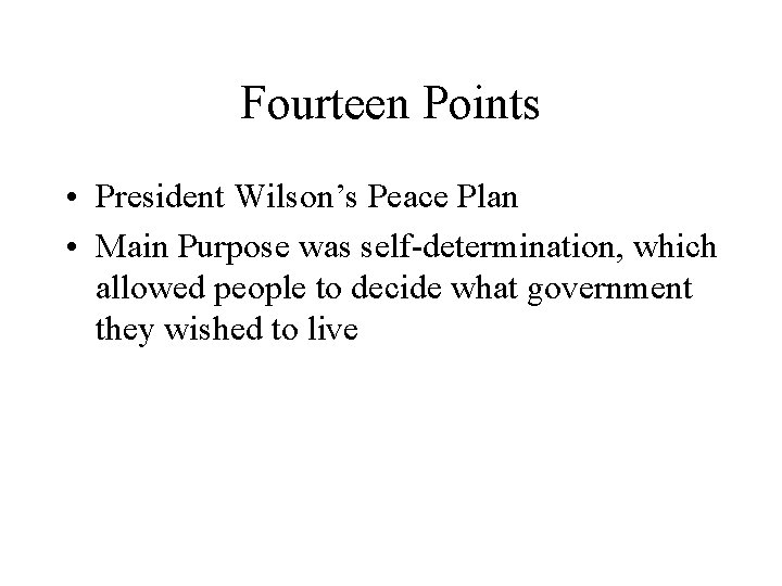 Fourteen Points • President Wilson’s Peace Plan • Main Purpose was self-determination, which allowed