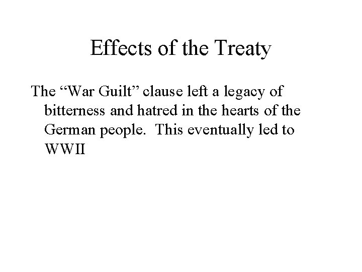 Effects of the Treaty The “War Guilt” clause left a legacy of bitterness and