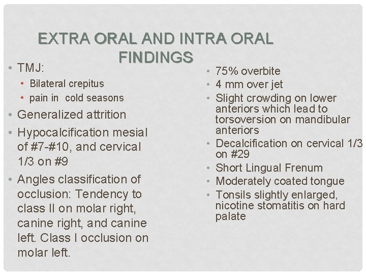 EXTRA ORAL AND INTRA ORAL FINDINGS • TMJ: • Bilateral crepitus • pain in