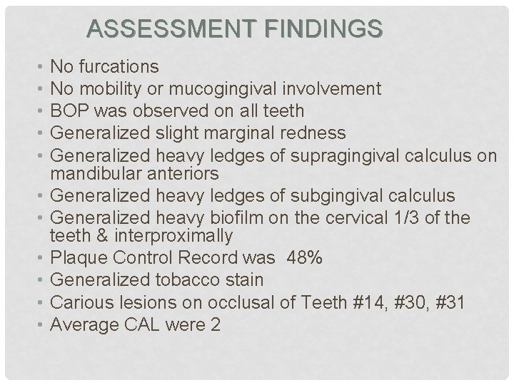 ASSESSMENT FINDINGS • • • No furcations No mobility or mucogingival involvement BOP was